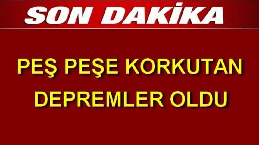 Peşpeşe Korkutan depremler Ardı Ardına Geldi Ka&ccedil; Şiddetinde