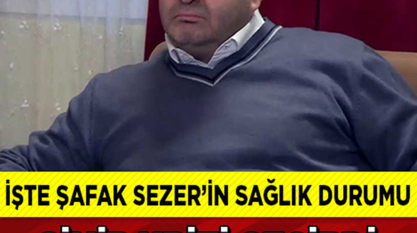 Şafak Sezer Ameliyat Oldu Sağlık Durumu nasıl?