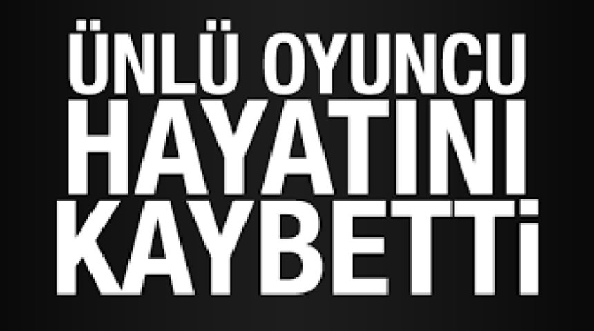 Ünlü Oyuncu Öldü Hayranları ŞOKTA!