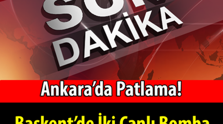 SON Dakika Başkent Ankara'da İki Canlı BOMBA Patladı Son Durum Ne?