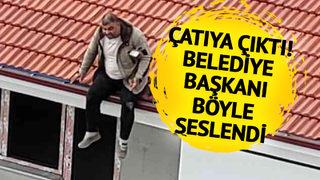 Belediye Başkanı'yla görüşemeyince çatıya çıktı! Başkan'dan gelen o sesle ikna oldu