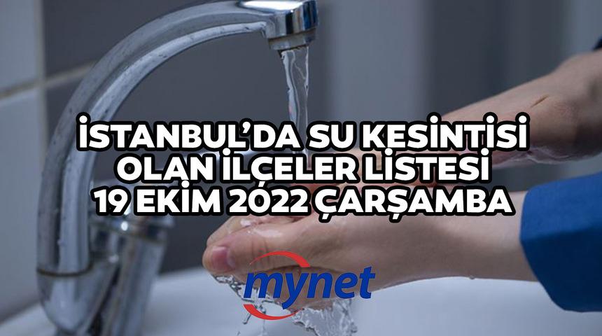 İSTANBUL'DA 6 İLÇEDE SU KESİNTİSİ! 19 Ekim 2022 Sular ne zaman gelecek? İstanbul'da su kesintisi olan ilçeler...