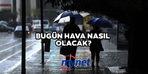 Bugün hava nasıl olacak? Meteoroloji'den fırtına uyarısı!