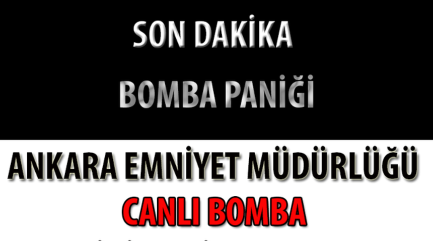 Son Dakika Ankara'da Canlı Bomba Paniği Emniyet Alarmda!