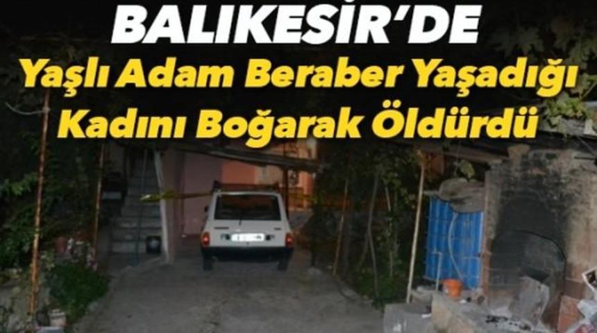 Balıkesir'de ŞOKE Eden Cinayet Birlikte Yaşadığı Kadını Boğarak &Ouml;ld&uuml;rd&uuml;!