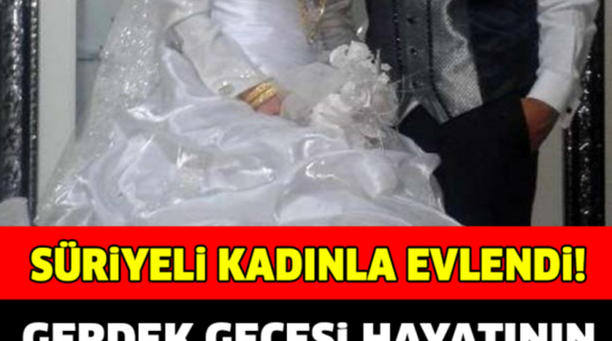 Suriyeli Kadınla Evlendi Gerdek Gecesi Hayatının Şokunu Yaşadı!