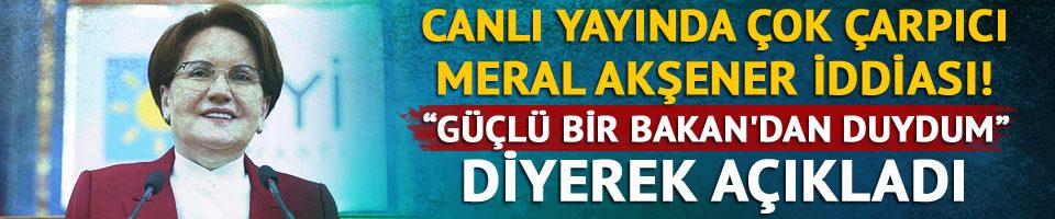"G&uuml;&ccedil;l&uuml; bir Bakan'dan duydum" diyerek a&ccedil;ıkladı! Akşener...
