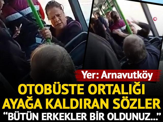 Yer: Arnavutk&ouml;y! Otob&uuml;steki kavgada ağza alınmayacak s&ouml;zler