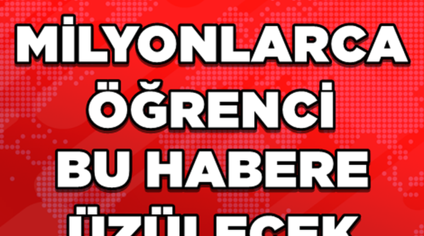 Son Dakika Milyonlarca &Ouml;ğrenci Bu Haberle Yıkılacak