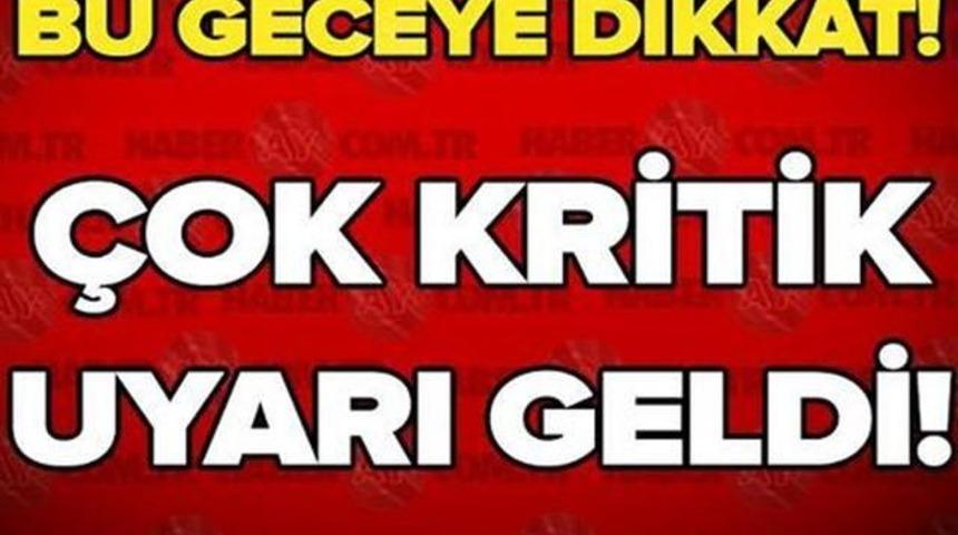 Son Dakika Kritik Uyarı Az Önce Geldi Bu Geceye Dikkat!