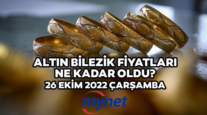 GÜNCEL ALTIN BİLEZİK FİYATLARI! 26 Ekim 2022 14, 18, 22 ayar altın bilezik fiyatları ne kadar, kaç TL oldu?