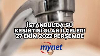 İSKİ SU KESİNTİSİ LİSTESİ 27 EKİM 2022! Sular ne zaman gelecek? 27 Ekim 2022 İstanbul'da su kesintisi olan ilçeler!