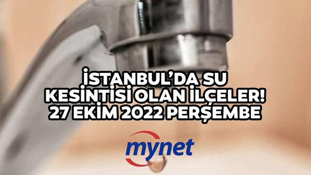 İSKİ SU KESİNTİSİ LİSTESİ 27 EKİM 2022! Sular ne zaman gelecek? 27 Ekim 2022 İstanbul'da su kesintisi olan ilçeler!