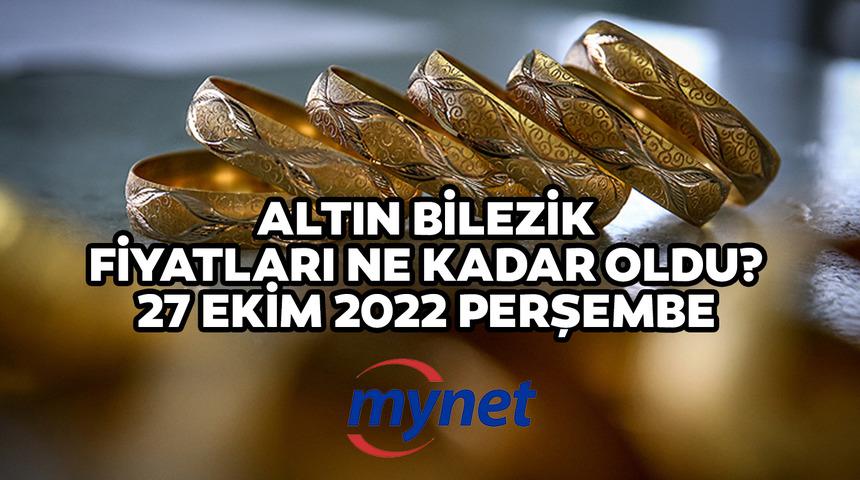 ALTIN BİLEZİK FİYATLARI SON DURUM! 27 Ekim 2022 14, 18, 22 ayar altın bilezik fiyatları ne kadar, kaç TL oldu?