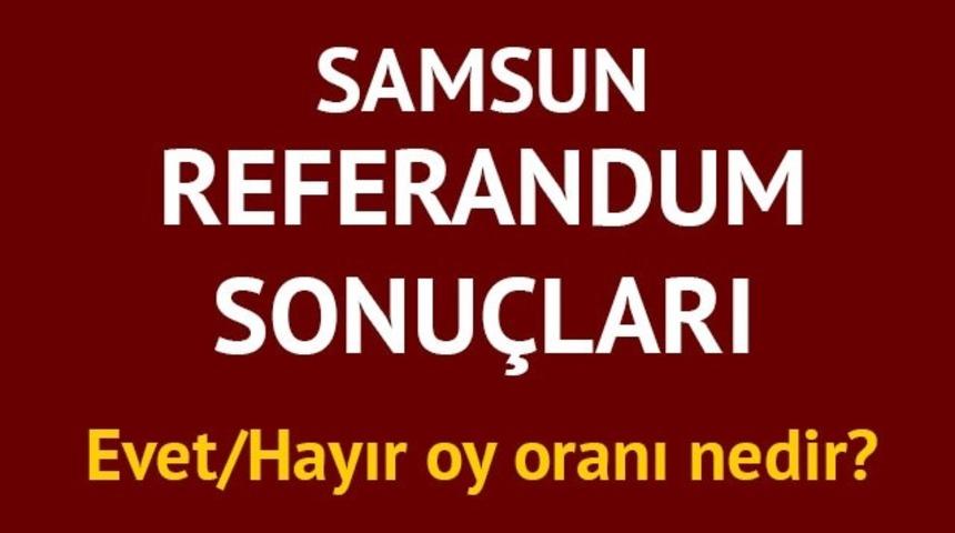 Samsun referandum sonuçları: 2017 Türkiye geneli il il ve Samsun'da Evet/Hayır oy oranları