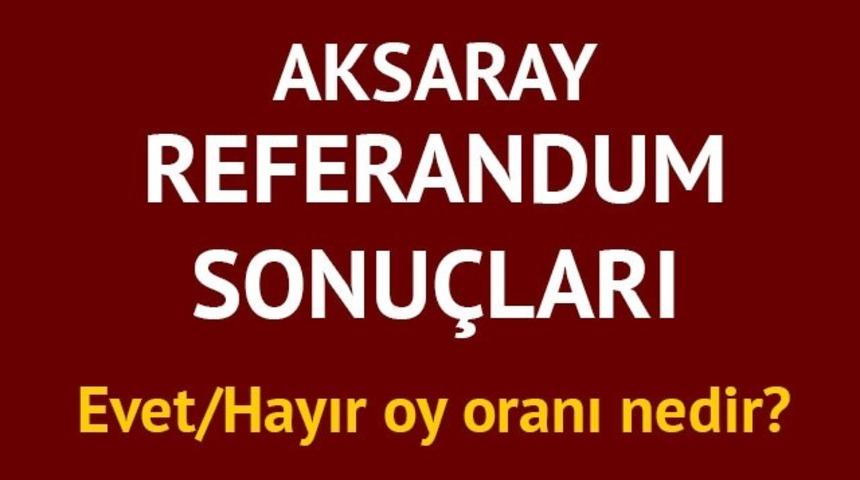 Aksaray referandum sonuçları: 2017 Türkiye geneli il il ve Aksaray'da Evet/Hayır oy oranları