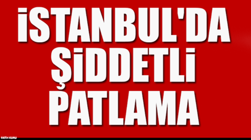 Son Dakika İstanbul'da &Ccedil;ok Şiddetli Patlama &Ouml;l&uuml; Ve Yaralılar Var