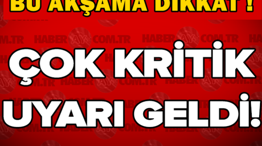 Bu Akşama Dikkat Çok Kriik Uyarı Az Önce Geldi