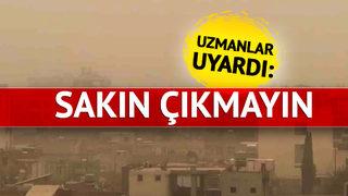 Bir ilde uzmanlardan çok net uyarı: Evden dışarı çıkmayın! Pencereleri sıkı sıkı kapatın, içeriye kadar girebilir