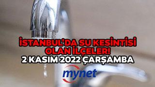 Sular ne zaman gelecek? İSKİ açıkladı: 2 Kasım 2022 İstanbul'da su kesintisi olan ilçeler...