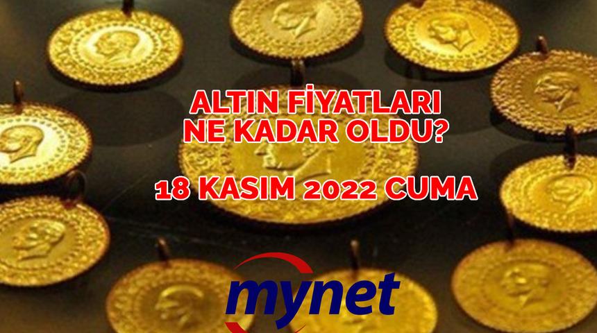 ALTIN FİYATLARI SON DAKİKA! 18 Kasım 2022 tam, yarım, gram, çeyrek altın ne kadar oldu?
