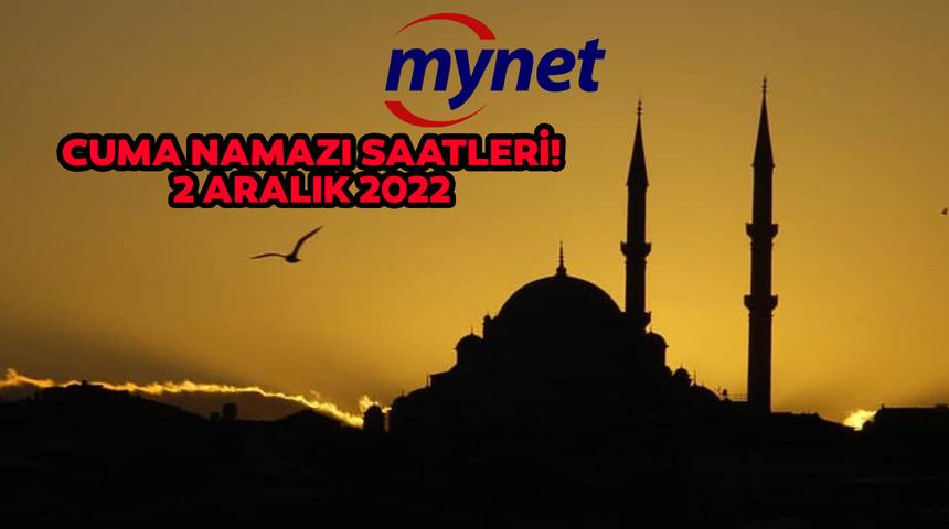 CUMA NAMAZI SAATİ 2 ARALIK 2022! İstanbul, Ankara, İzmir ve il il cuma namazı saatleri...