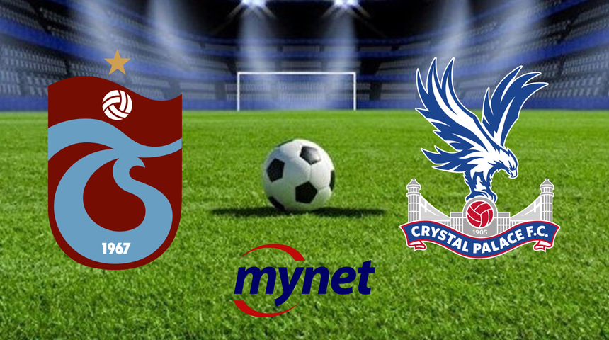TRABZONSPOR CRYSTAL PALACE MAÇI CANLI İZLE! Trabzonspor Crystal Palace maçı saat kaçta, hangi kanalda? Muhtemel 11'ler!