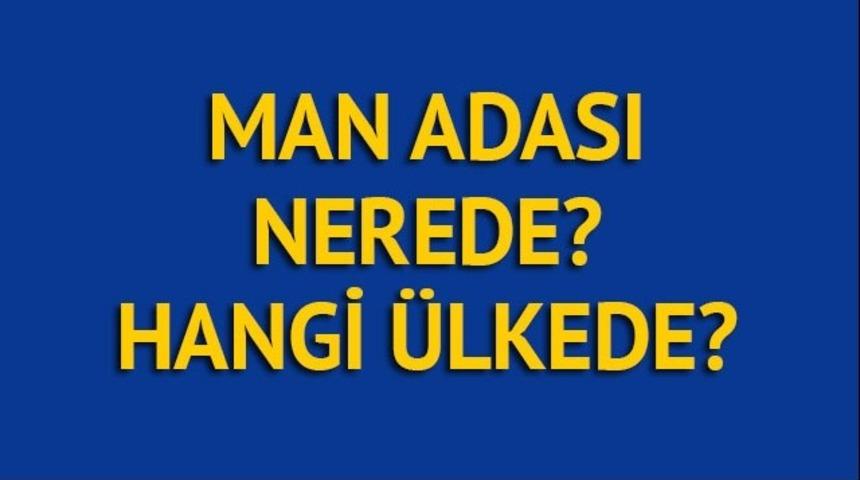 Man Adası nerededir? Kılı&ccedil;daroğlu'nun bahsettiği Man Adası hangi &uuml;lkededir?