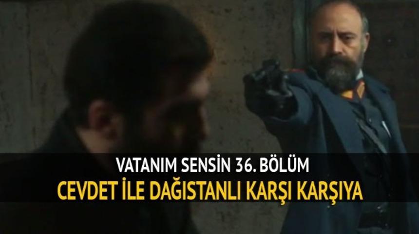 Vatanım Sensin izle: Dağıstanlı ile Cevdet kaşı karşıya! 36. yeni bölüm, Kanal D izle