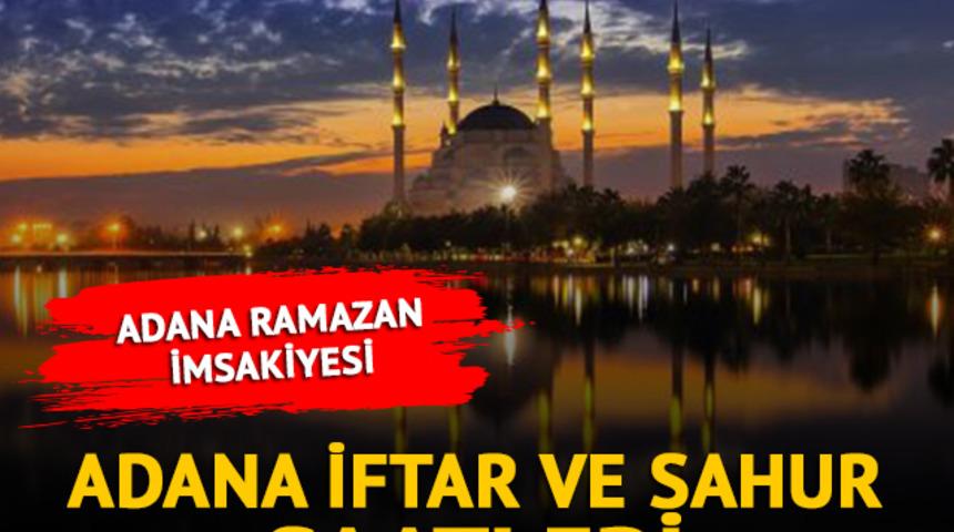 ADANA RAMAZAN İMSAKİYESİ: Adana iftar ve sahur saat kaçta? 2023 Adana iftar saatleri ve sahur vakitleri