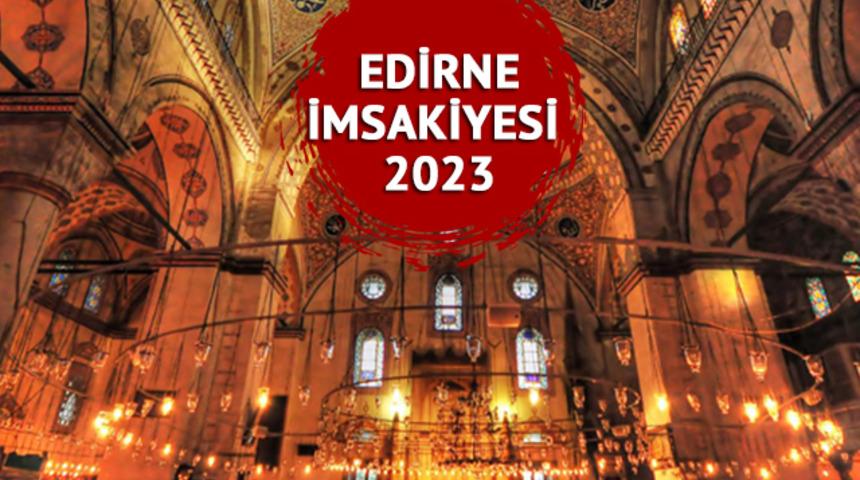 EDİRNE İMSAKİYESİ 2023: Edirne sahur vakti, iftar kaçta? Diyanet Edirne imsakiyesine göre imsak ve iftar saatleri