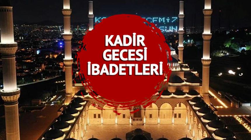 Kadir Gecesi ibadetleri nelerdir? İşte Kadir Gecesi ibadetleri, okunacak dua, sure, tesbih ve zikirler