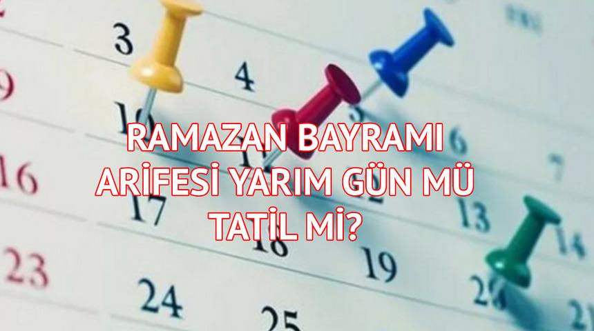 Ramazan Bayramı arifesi yarım gün mü, tatil mi? 2023 Ramazan Bayramı arifesi yarın mı?