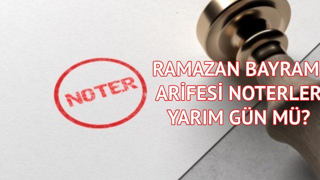 Arefe günü noterler açık mı, yarım gün mü? 20 Nisan 2023 Ramazan Bayramı öncesi arefe günü noter çalışma saatleri