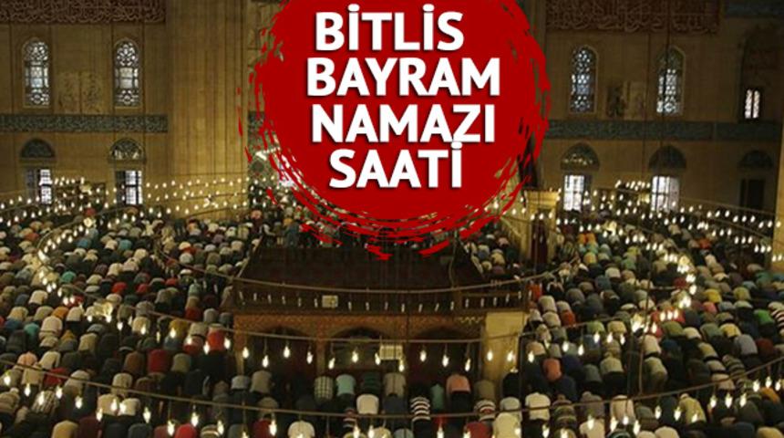 BİTLİS BAYRAM NAMAZI SAATİ 2023: Bitlis bayram namazı saat kaçta kılınacak? Diyanet bayram namazı saatleri