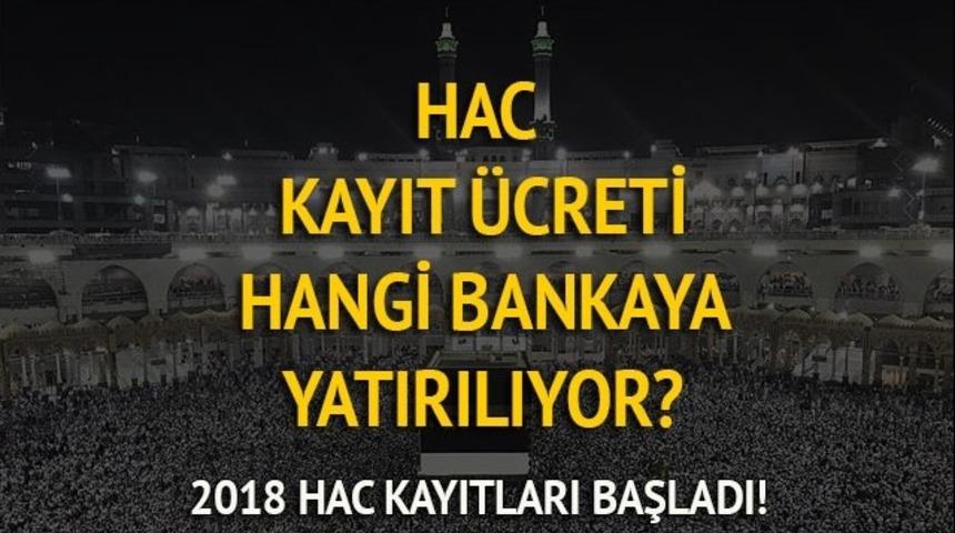 Hac Kayıtları başladı! 2018 Hac kayıtları hangi bankaya yatırılıyor? Hac kayıtları nasıl yapılıyor?