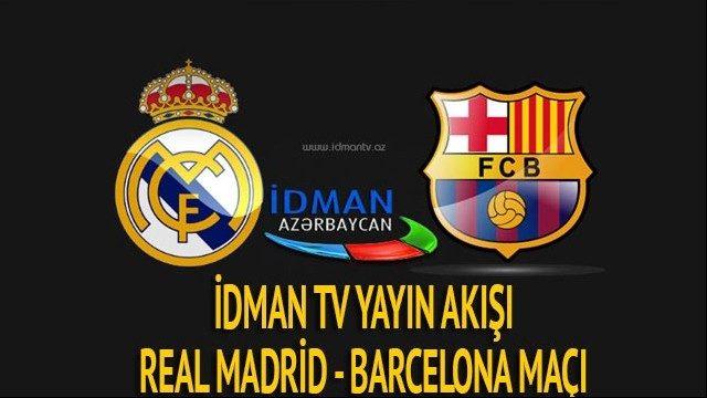 İdman TV yayın akışı: Real Madrid - Barcelona maçı izle (İdman TV canlı yayın izle - uydu frekans)