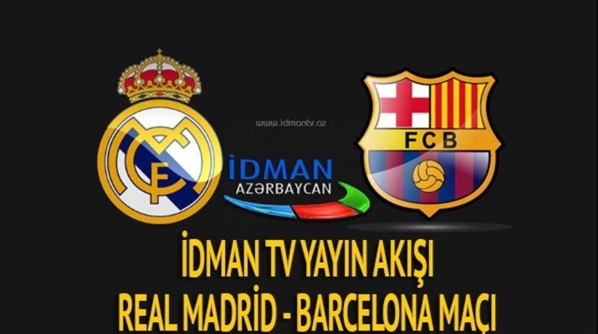 İdman TV yayın akışı: Real Madrid - Barcelona ma&ccedil;ı izle (İdman TV canlı yayın izle - uydu frekans)