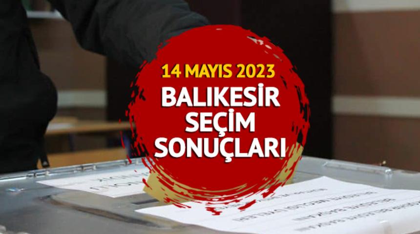 BALIKESİR SEÇİM SONUÇLARI 2023: 14 Mayıs Cumhurbaşkanlığı ve 28. dönem Milletvekili Balıkesir seçim sonuçları canlı, anlık Mynet.com'da!