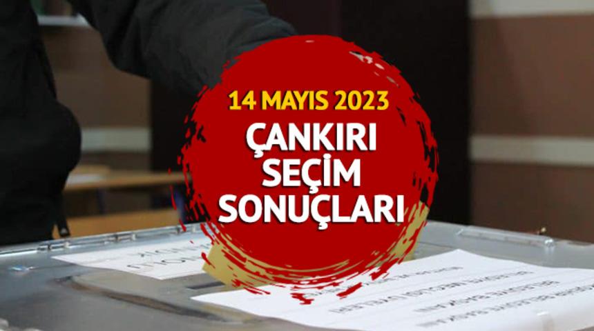 ÇANKIRI SEÇİM SONUÇLARI 2023: ÇANKIRI 14 Mayıs 2023 Cumhurbaşkanlığı ve 28. Dönem Milletvekili seçim sonucu canlı ve anlık oy oranı