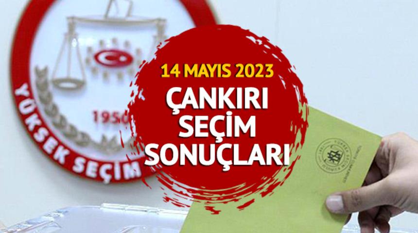 ÇANKIRI SEÇİM SONUÇLARI 2023: ÇANKIRI 28. Dönem Milletvekili ve Cumhurbaşkanlığı seçim sonucu anlık canlı oy oranları
