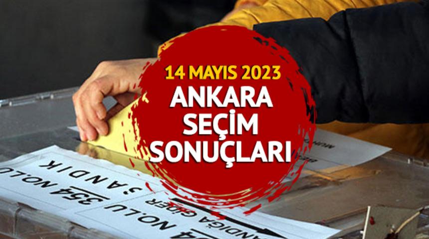 ANKARA SEÇİM SONUÇLARI SON DAKİKA 2023: 14 Mayıs 2023 Cumhurbaşkanlığı ve Milletvekili Ankara seçim sonuçları oy oranları