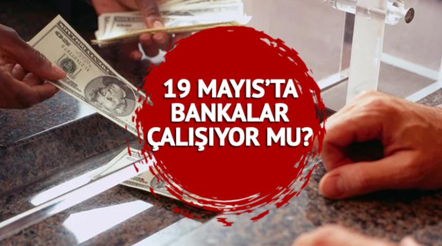 19 Mayıs bankalar çalışıyor mu? Yarın bankalar açık mı, kapalı mı? EFT ve havale işlemi...
