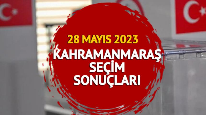 KAHRAMANMARAŞ SEÇİM SONUÇLARI: 28 Mayıs 2023 Cumhurbaşkanlığı seçim sonuçları ve oy oranları