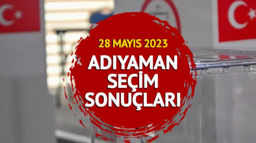 ADIYAMAN SEÇİM SONUÇLARI: 28 Mayıs 2023 Cumhurbaşkanlığı seçim sonuçları ve oy oranları