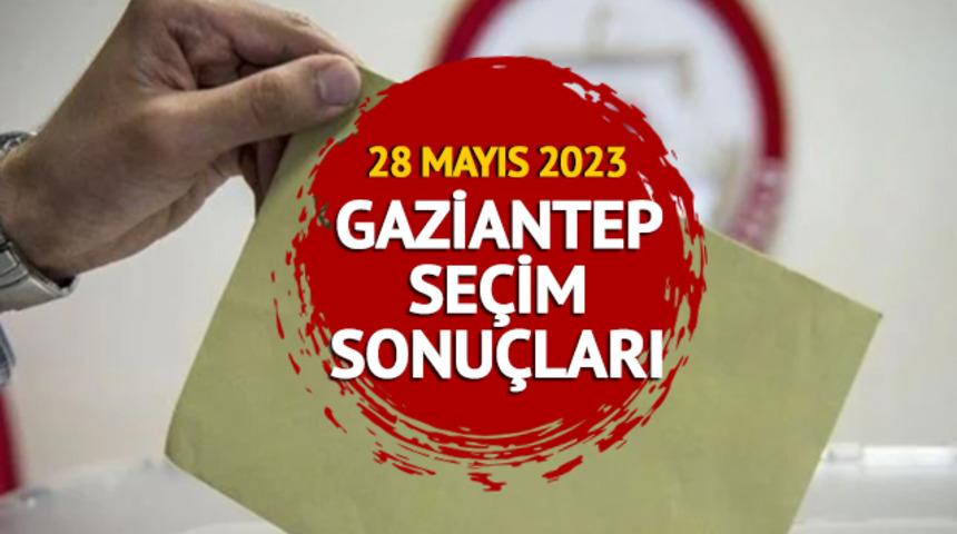 GAZİANTEP 28 MAYIS 2. TUR SEÇİM SONUÇLARI: Gaziantep Cumhurbaşkanlığı seçim sonucu ile Erdoğan ve Kılıçdaroğlu oy oranları 