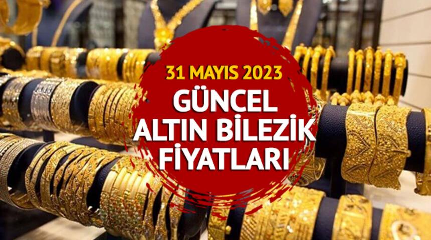 Altın bilezik fiyatları ne kadar, kaç TL? 31 Mayıs 2023 Çarşamba 14, 18 ve 22 ayar altın bilezik fiyatları