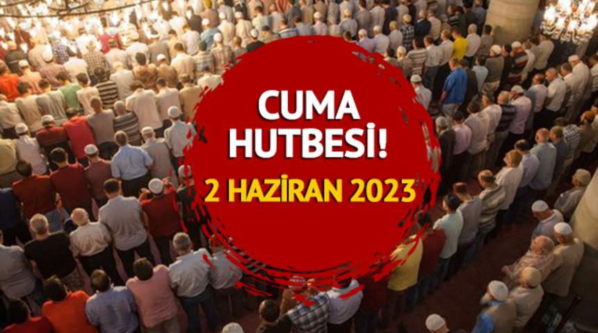 CUMA HUTBESİ KONUSU 2 Haziran 2023: Diyanet cuma hutbesi konusu: "Kalpler Allah'ı Zikretmekle Huzura Kavuşur"