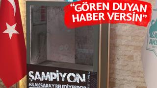 Şaka gibi olay! TFF 2. Lig'e yükselen 68 Aksaray Belediyespor'un kupası sergilendiği yerden çalındı