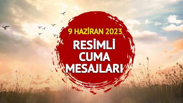 RESİMLİ CUMA MESAJLARI 9 HAZİRAN 2023: Güzel sözlü, güllü, hadisli, ayetli ve dualı 'Hayırlı Cumalar' sözleri ile resimli cuma mesajları İNDİR!